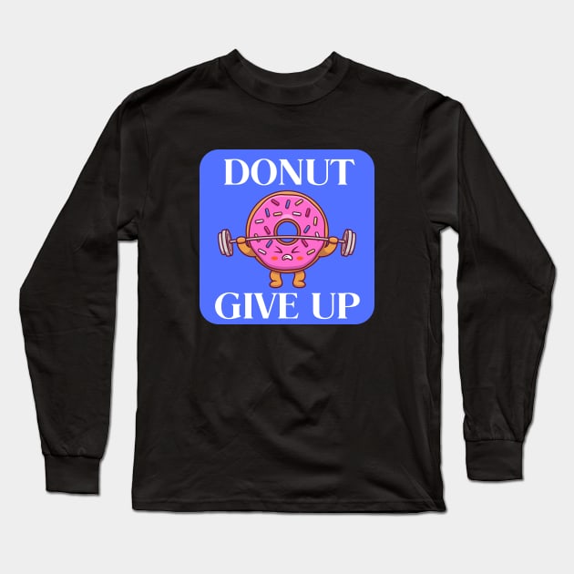 Donut Give Up | Donut Pun Long Sleeve T-Shirt by Allthingspunny